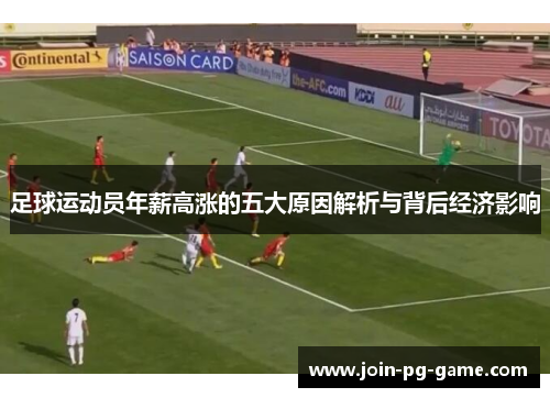 足球运动员年薪高涨的五大原因解析与背后经济影响