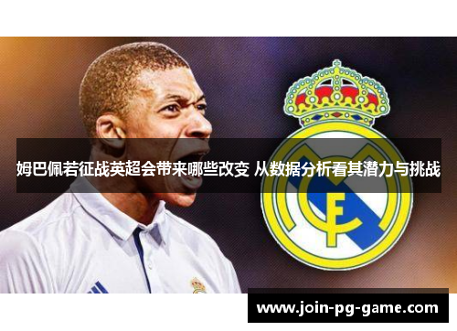 姆巴佩若征战英超会带来哪些改变 从数据分析看其潜力与挑战